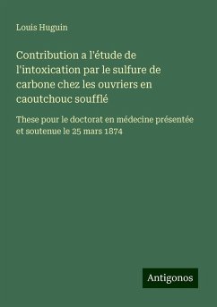 Contribution a l'étude de l'intoxication par le sulfure de carbone chez les ouvriers en caoutchouc soufflé - Huguin, Louis