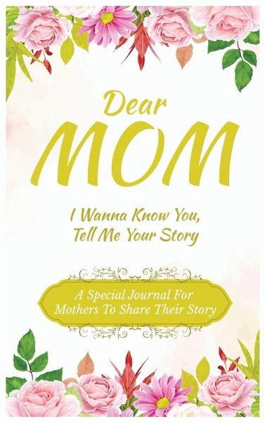 Dear Mom Guided Journal For Memory Keepsake, I Wanna Know You, Tell Me Your Story Dear Mom Guided Journal For Memory Keepsake, I Wanna Know You, Tell Me Your Story