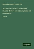 Dictionnaire raisonné du mobilier français de l'époque carlovingienne à la renaissance Dictionnaire raisonné du mobilier français de l'époque carlovingienne à la renaissance