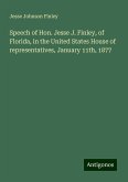 Speech of Hon. Jesse J. Finley, of Florida, in the United States House of representatives, January 11th, 1877 Speech of Hon. Jesse J. Finley, of Florida, in the United States House of representatives, January 11th, 1877