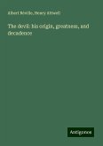 The devil: his origin, greatness, and decadence The devil: his origin, greatness, and decadence