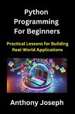 Python Programming For Beginners - Practical Lessons for Building Real-World Applications (Series 1) (eBook, ePUB)