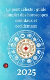 Le pont céleste : guide complet des horoscopes orientaux et occidentaux 2025 (eBook, ePUB) Le pont céleste : guide complet des horoscopes orientaux et occidentaux 2025 (eBook, ePUB)