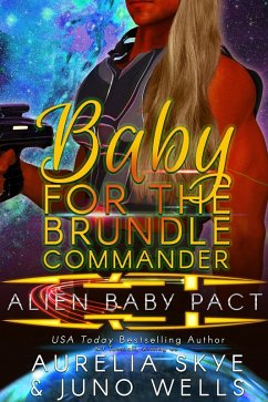 Baby For The Brundle Commander (Alien Baby Pact, #3) (eBook, ePUB) - Skye, Aurelia; Wells, Juno