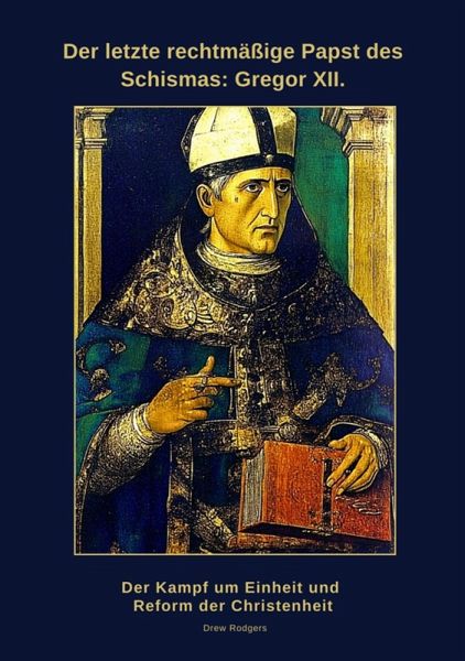 Der letzte rechtmäßige Papst des Schismas: Gregor XII. (eBook, ePUB) Der letzte rechtmäßige Papst des Schismas: Gregor XII. (eBook, ePUB)