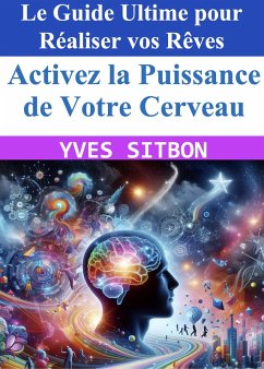 Activez la Puissance de Votre Cerveau : Le Guide Ultime pour Réaliser vos Rêves (eBook, ePUB) - Sitbon, Yves