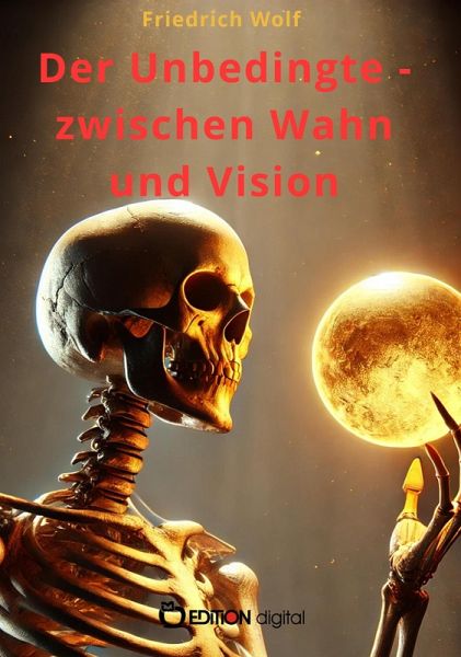 Der Unbedingte - zwischen Wahn und Vision (eBook, ePUB) Der Unbedingte - zwischen Wahn und Vision (eBook, ePUB)