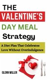 The Valentine's Day Meal Strategy: A Diet Plan that Celebrates Love without Overindulgence (eBook, ePUB) The Valentine's Day Meal Strategy: A Diet Plan that Celebrates Love without Overindulgence (eBook, ePUB)