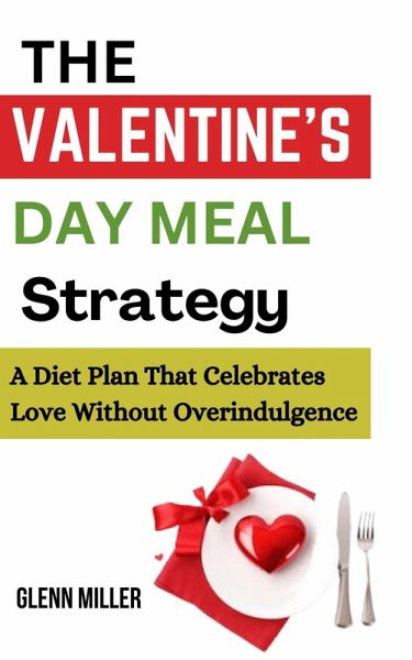 The Valentine's Day Meal Strategy: A Diet Plan that Celebrates Love without Overindulgence (eBook, ePUB)