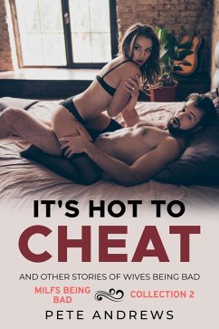 It's Hot To Cheat And Other Stories Of Wives Being Bad - MILFs Being Bad Collection 2 (eBook, ePUB) - Andrews, Pete