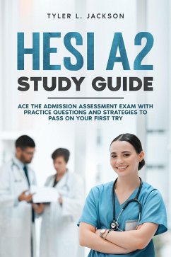 HESI A2 Study GuideAce the Admission Assessment Exam with Practice Questions and Strategies to Pass on your First Try (eBook, ePUB) - Jackson, Tyler L