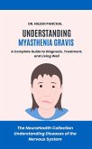 Understanding Myasthenia Gravis: A Complete Guide to Diagnosis, Treatment, and Living Well (The NeuroHealth Collection: Understanding Diseases of the Nervous System, #15) (eBook, ePUB)