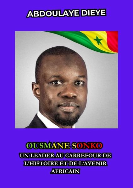OUSMANE SONKO : Un leader au carrefour de l'histoire et de l'avenir africain (eBook, ePUB)