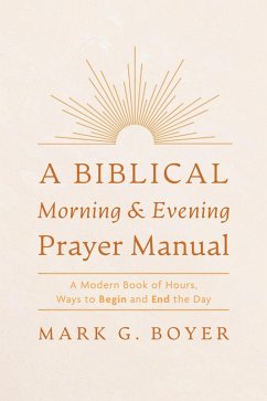 A Biblical Morning & Evening Prayer Manual (eBook, ePUB) A Biblical Morning & Evening Prayer Manual (eBook, ePUB)