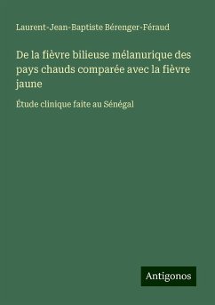 De la fièvre bilieuse mélanurique des pays chauds comparée avec la fièvre jaune - Bérenger-Féraud, Laurent-Jean-Baptiste