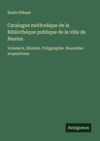 Catalogue méthodique de la Bibliothèque publique de la ville de Nantes Catalogue méthodique de la Bibliothèque publique de la ville de Nantes