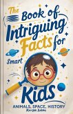 The Book of Intriguing Facts for Smart Kids