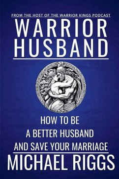 Warrior Husband - How to be a Better Husband and Save Your Marriage - Riggs, Michael