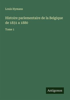 Histoire parlementaire de la Belgique de 1831 a 1880 - Hymans, Louis