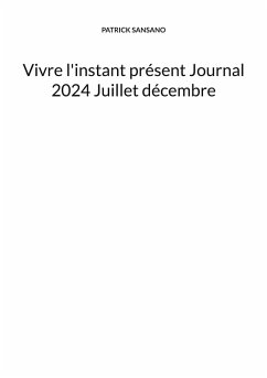 Vivre l'instant présent Journal 2024 Juillet décembre Vivre l'instant présent Journal 2024 Juillet décembre