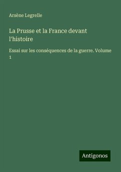 La Prusse et la France devant l'histoire - Legrelle, Arsène