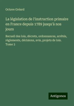 La législation de l'instruction primaire en France depuis 1789 jusqu'à nos jours - Gréard, Octave