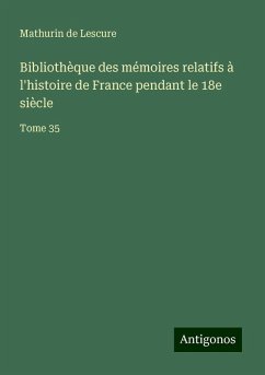 Bibliothèque des mémoires relatifs à l'histoire de France pendant le 18e siècle - Lescure, Mathurin De