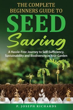 The Complete Beginners Guide to Seed Saving - Richards, P. Joseph