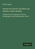 Histoire de Louis XI, son siècle, ses exploits comme dauphin Histoire de Louis XI, son siècle, ses exploits comme dauphin