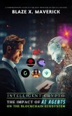 Intelligent Crypto: The Impact of AI Agents on the Blockchain Ecosystem: A Comprehensive Guide to the New Frontier of Digital Finance (eBook, ePUB) Intelligent Crypto: The Impact of AI Agents on the Blockchain Ecosystem: A Comprehensive Guide to the New Frontier of Digital Finance (eBook, ePUB)