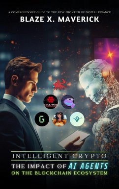 Cover Intelligent Crypto: The Impact of AI Agents on the Blockchain Ecosystem: A Comprehensive Guide to the New Frontier of Digital Finance (eBook, ePUB)