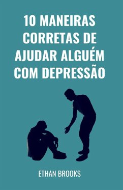 10 Maneiras Corretas De Ajudar Alguém Com Depressão (eBook, ePUB) - Brooks, Ethan