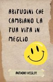 Abitudini Che Cambiano La Tua Vita In Meglio (eBook, ePUB) Abitudini Che Cambiano La Tua Vita In Meglio (eBook, ePUB)