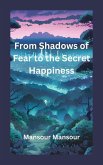 From Shadows of Fear to the Secret Happiness (eBook, ePUB)