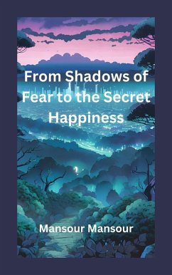 From Shadows of Fear to the Secret Happiness (eBook, ePUB) Cover From Shadows of Fear to the Secret Happiness (eBook, ePUB)