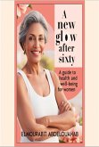 A New Glow After Sixty: A Guide to Health and Well-being for Women (eBook, ePUB) A New Glow After Sixty: A Guide to Health and Well-being for Women (eBook, ePUB)