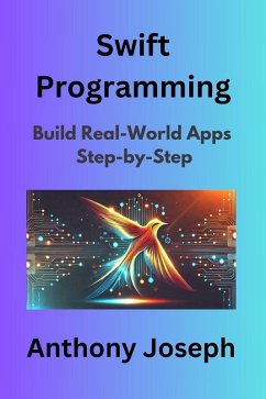 Swift Programming - Build Real-World Apps Step-by-Step (eBook, ePUB) - Joseph, Anthony