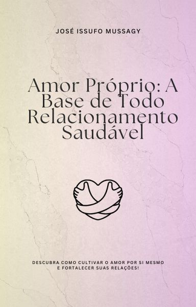 Amor Próprio: A Base de Todo Relacionamento Saudável (eBook, ePUB)
