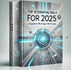 Top 10 Essential Skills for 2025: A Guide to Thriving in the Future (eBook, ePUB)