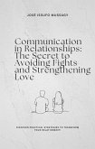 Communication in Relationships: The Secret to Avoiding Fights and Strengthening Love (eBook, ePUB) Communication in Relationships: The Secret to Avoiding Fights and Strengthening Love (eBook, ePUB)