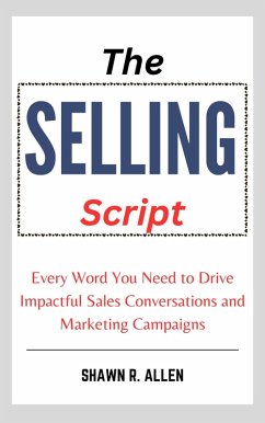 The Selling Script: Every Word You Need to Drive Impactful Sales Conversations and Marketing Campaigns (eBook, ePUB) - Allen, Shawn R.