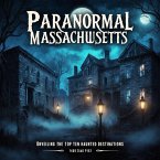 Paranormal Massachusetts: Unveiling the Top Ten Haunted Destinations (eBook, ePUB)