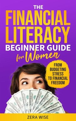 The Financial Literacy Beginner Guide For Women (eBook, ePUB) - Wise, Zera