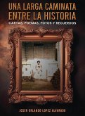 Una Larga Caminata, Entre Cartas, Poemas Y Recuerdos Una Larga Caminata, Entre Cartas, Poemas Y Recuerdos