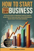 How to Start Your Own Business How to Start Your Own Business