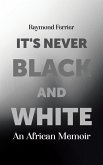 It's Never Black and White It's Never Black and White