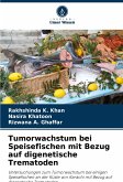 Tumorwachstum bei Speisefischen mit Bezug auf digenetische Trematoden Tumorwachstum bei Speisefischen mit Bezug auf digenetische Trematoden