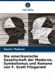 Die amerikanische Gesellschaft der Moderne, Symbolismus und Romane von F. Scott Fitzgerald Die amerikanische Gesellschaft der Moderne, Symbolismus und Romane von F. Scott Fitzgerald