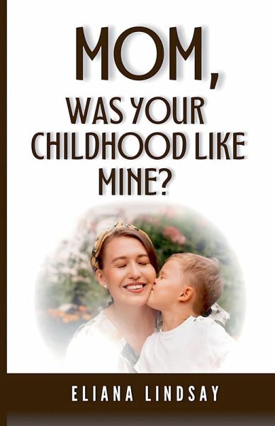 Mom, Was Your Childhood Like Mine? Mom, Was Your Childhood Like Mine?