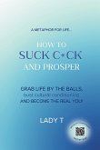 A metaphor for life... How to Suck C*ck and Prosper A metaphor for life... How to Suck C*ck and Prosper